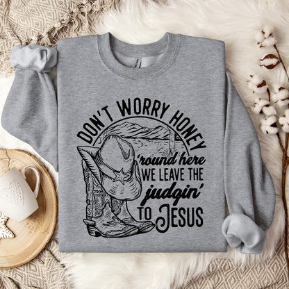 Don't Worry Honey Round Here We Leave The Judging To Jesus Sweatshirt