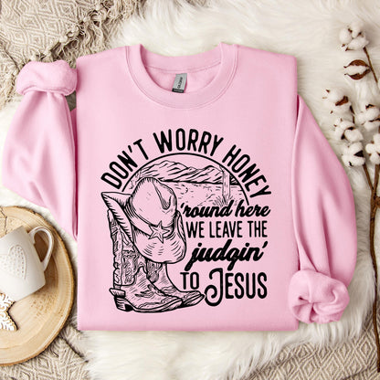 Don't Worry Honey Round Here We Leave The Judging To Jesus Sweatshirt