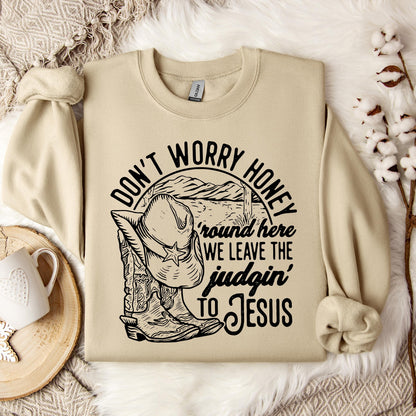 Don't Worry Honey Round Here We Leave The Judging To Jesus Sweatshirt