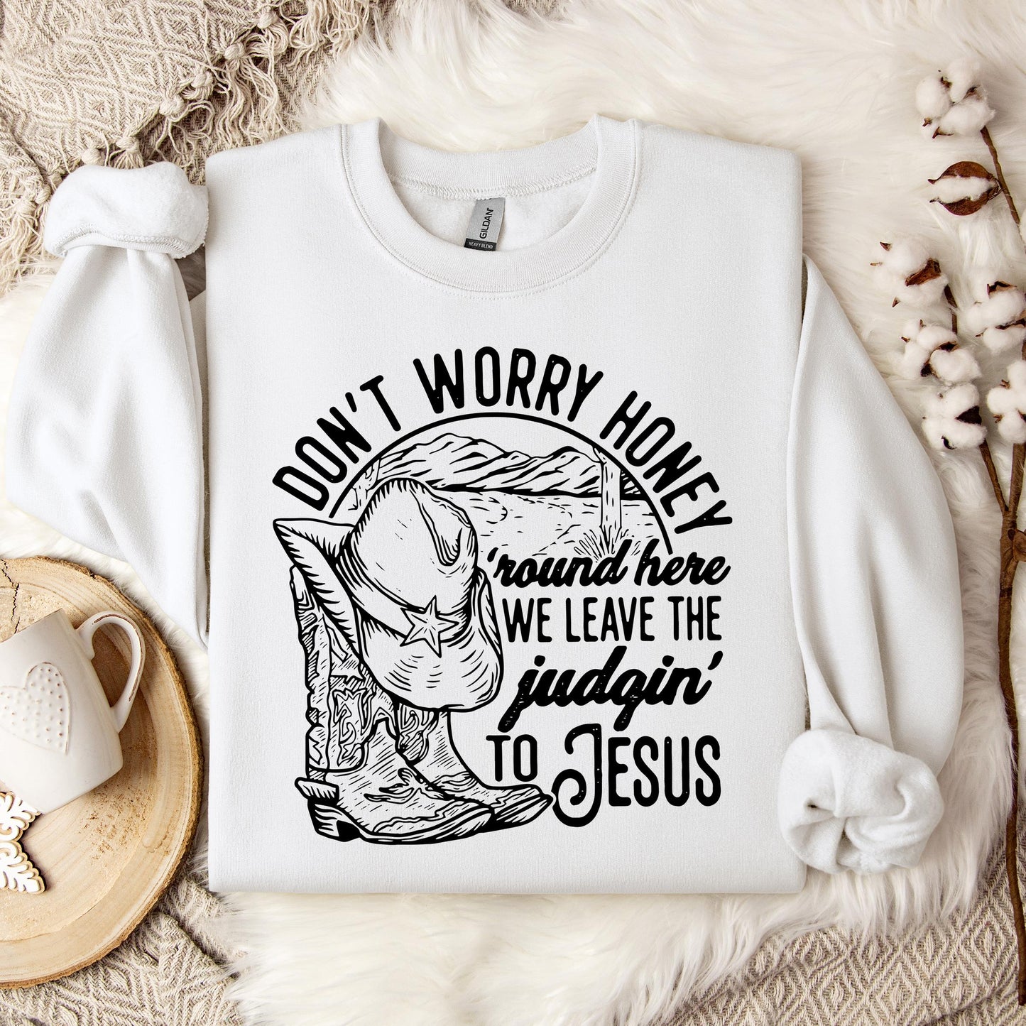Don't Worry Honey Round Here We Leave The Judging To Jesus Sweatshirt