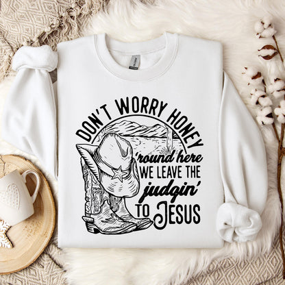 Don't Worry Honey Round Here We Leave The Judging To Jesus Sweatshirt