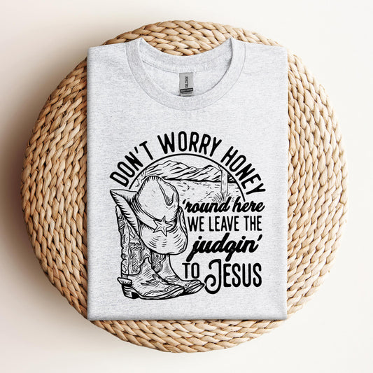 Don't Worry Honey Round Here We Leave The Judging To Jesus