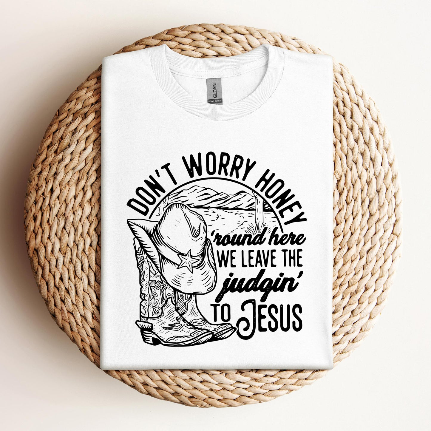 Don't Worry Honey Round Here We Leave The Judging To Jesus