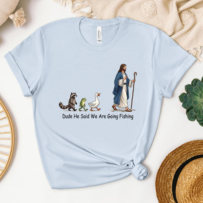 Dude He Said We Are Going Fishing 01