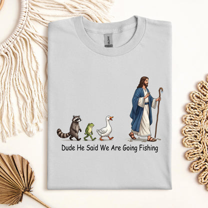 Dude He Said We Are Going Fishing 01