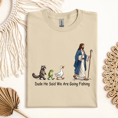 Dude He Said We Are Going Fishing 01