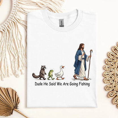 Dude He Said We Are Going Fishing 01