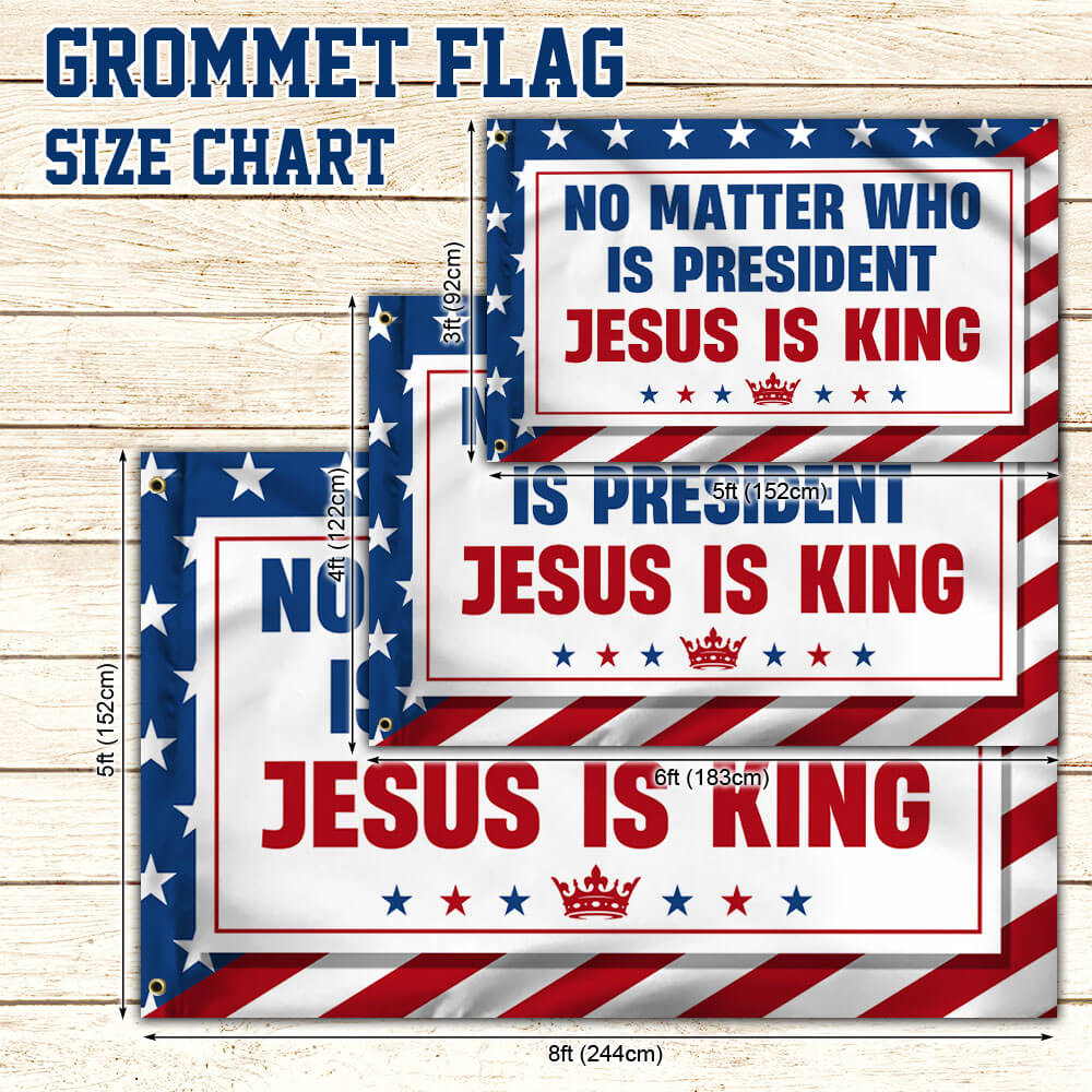 No Matter Who Is President Jesus Is King Grommet Flag