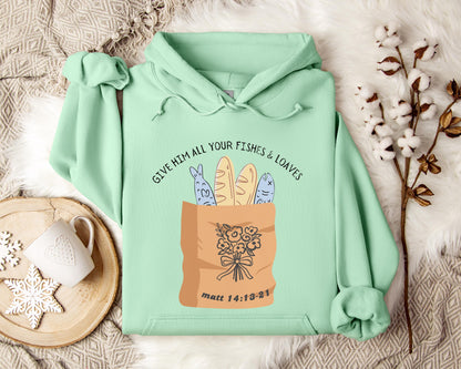 Give Him All Your Fishes & Loaves Matt 14.13-21 Hoodie
