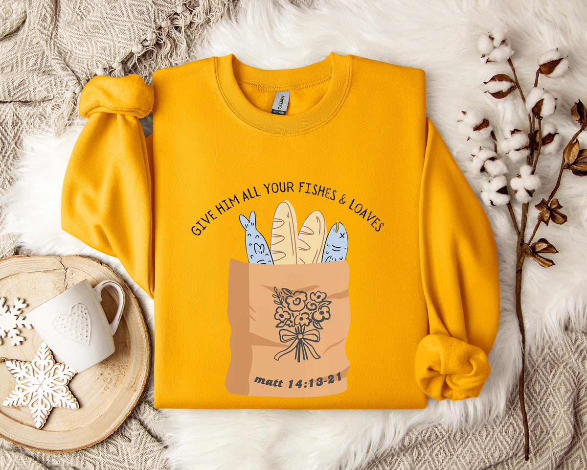 Give Him All Your Fishes & Loaves Matt 14.13-21 Sweatshirt