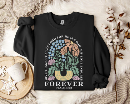 Give Thanks To The Lord For He Is Good, His Love Endures Psalm 136.1 Sweatshirt