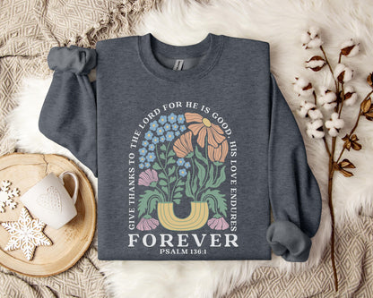 Give Thanks To The Lord For He Is Good, His Love Endures Psalm 136.1 Sweatshirt