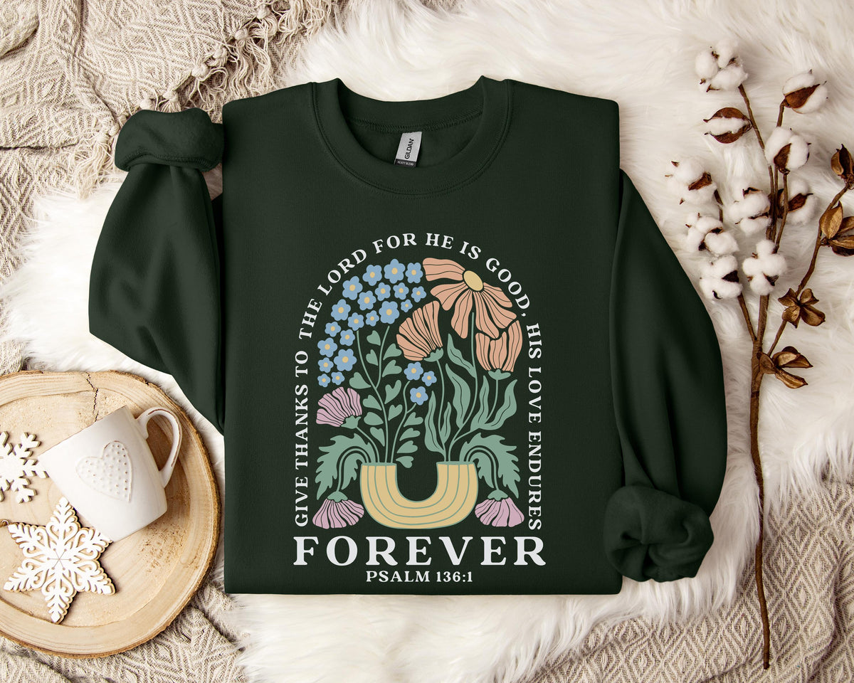 Give Thanks To The Lord For He Is Good, His Love Endures Psalm 136.1 Sweatshirt