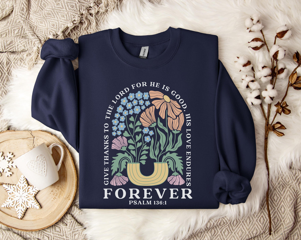 Give Thanks To The Lord For He Is Good, His Love Endures Psalm 136.1 Sweatshirt