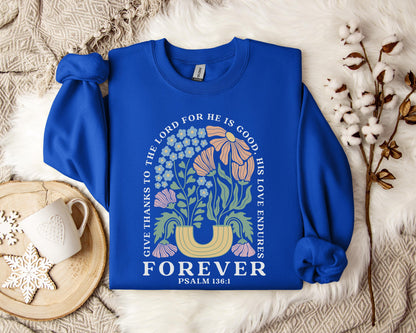 Give Thanks To The Lord For He Is Good, His Love Endures Psalm 136.1 Sweatshirt