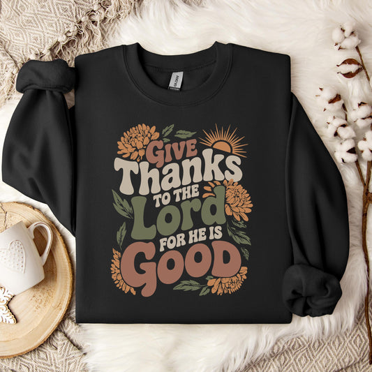 Give Thanks To The Lord For He Is Good Sweatshirt