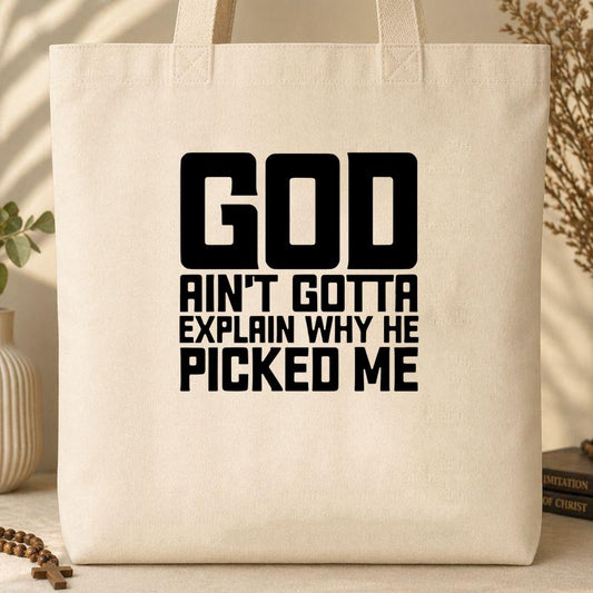 God Ain_t Gotta Explain Why He Picked Me Tote Bag