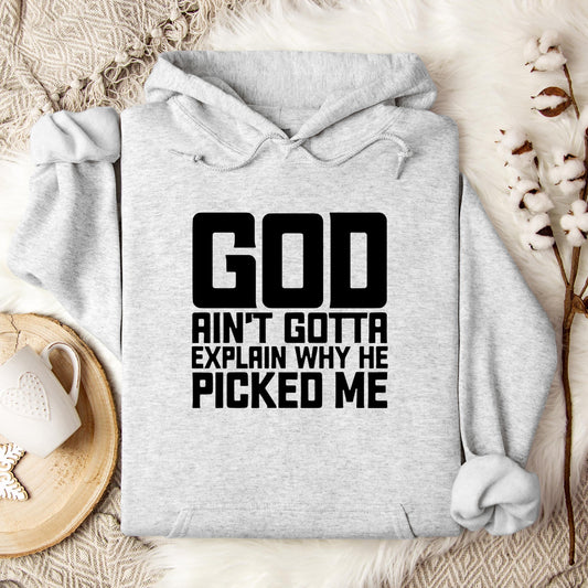 God Ain't Gotta Explain Why He Picked Me Hoodie