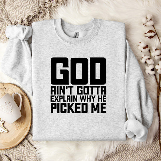 God Ain't Gotta Explain Why He Picked Me Sweatshirt