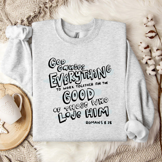 God Causes Everything To Work Together For The Good Of Those Who Love Him Romans 8.28 Sweatshirt