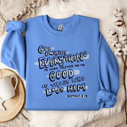 God Causes Everything To Work Together For The Good Of Those Who Love Him Romans 8.28 Sweatshirt