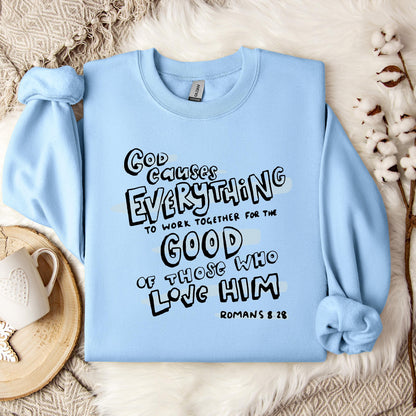 God Causes Everything To Work Together For The Good Of Those Who Love Him Romans 8.28 Sweatshirt