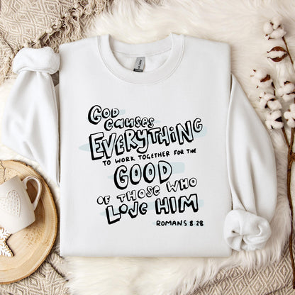 God Causes Everything To Work Together For The Good Of Those Who Love Him Romans 8.28 Sweatshirt