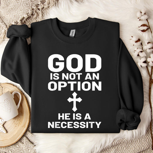 God Is Not An Option He Is A Necessity 03 Sweatshirt