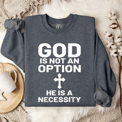 God Is Not An Option He Is A Necessity 03 Sweatshirt