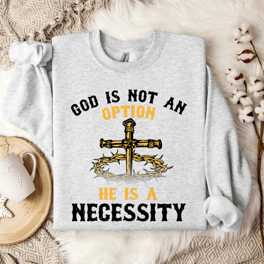 God Is Not An Option He Is A Necessity 06 Sweatshirt