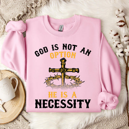 God Is Not An Option He Is A Necessity 06 Sweatshirt