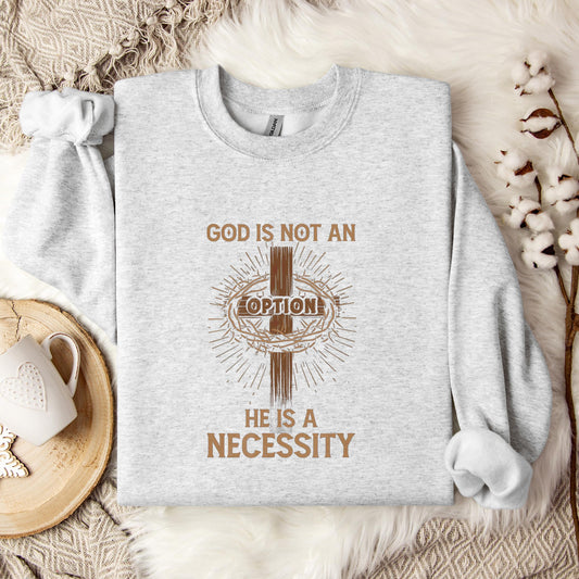 God Is Not An Option He Is A Necessity 07 Sweatshirt