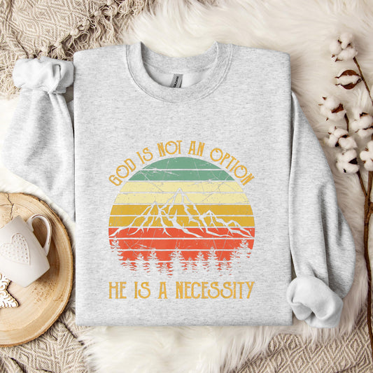 God Is Not An Option He Is A Necessity 10 Sweatshirt