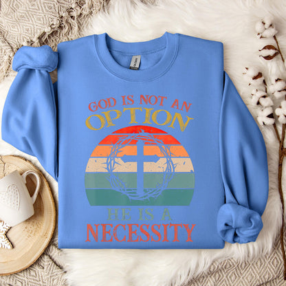 God Is Not An Option He Is A Necessity 11 Sweatshirt