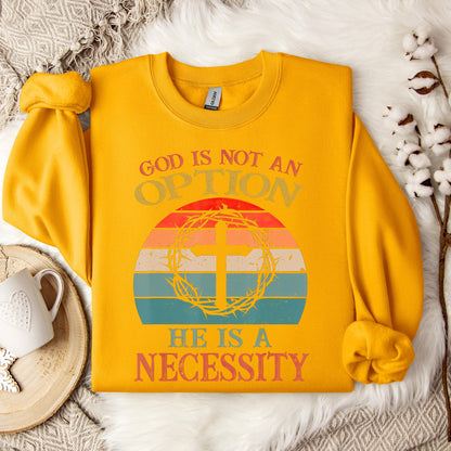 God Is Not An Option He Is A Necessity 11 Sweatshirt
