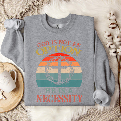 God Is Not An Option He Is A Necessity 11 Sweatshirt