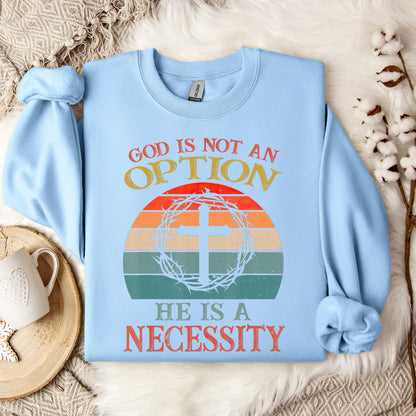 God Is Not An Option He Is A Necessity 11 Sweatshirt