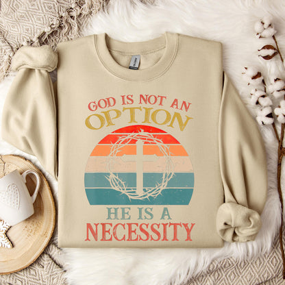 God Is Not An Option He Is A Necessity 11 Sweatshirt