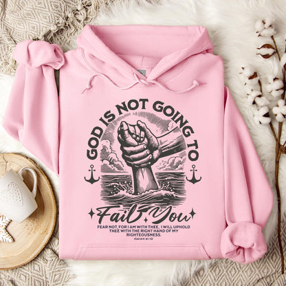 God Is Not Going To Fail You Isaiah 41.10 Hoodie