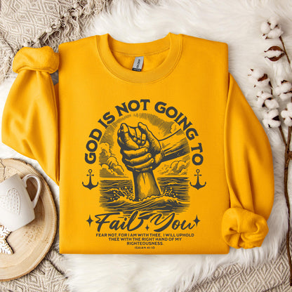 God Is Not Going To Fail You Isaiah 41.10 Sweatshirt