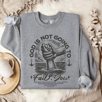 God Is Not Going To Fail You Isaiah 41.10 Sweatshirt