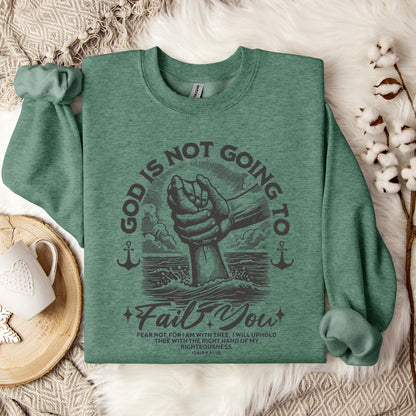 God Is Not Going To Fail You Isaiah 41.10 Sweatshirt