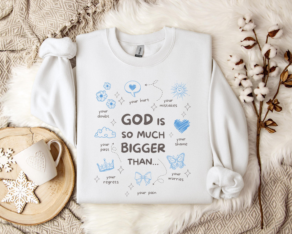 God Is So Much Bigger Than Sweatshirt