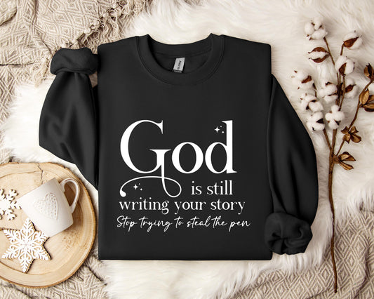 God Is Still Writing Your Story Stop Trying To Steal The Pen Sweatshirt