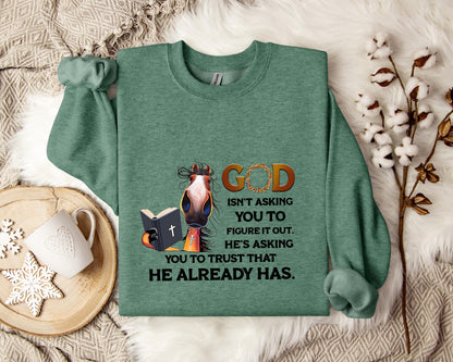 God Isn't Asking You To Figure It Out He's Asking You To Trust That He Already Has Sweatshirt