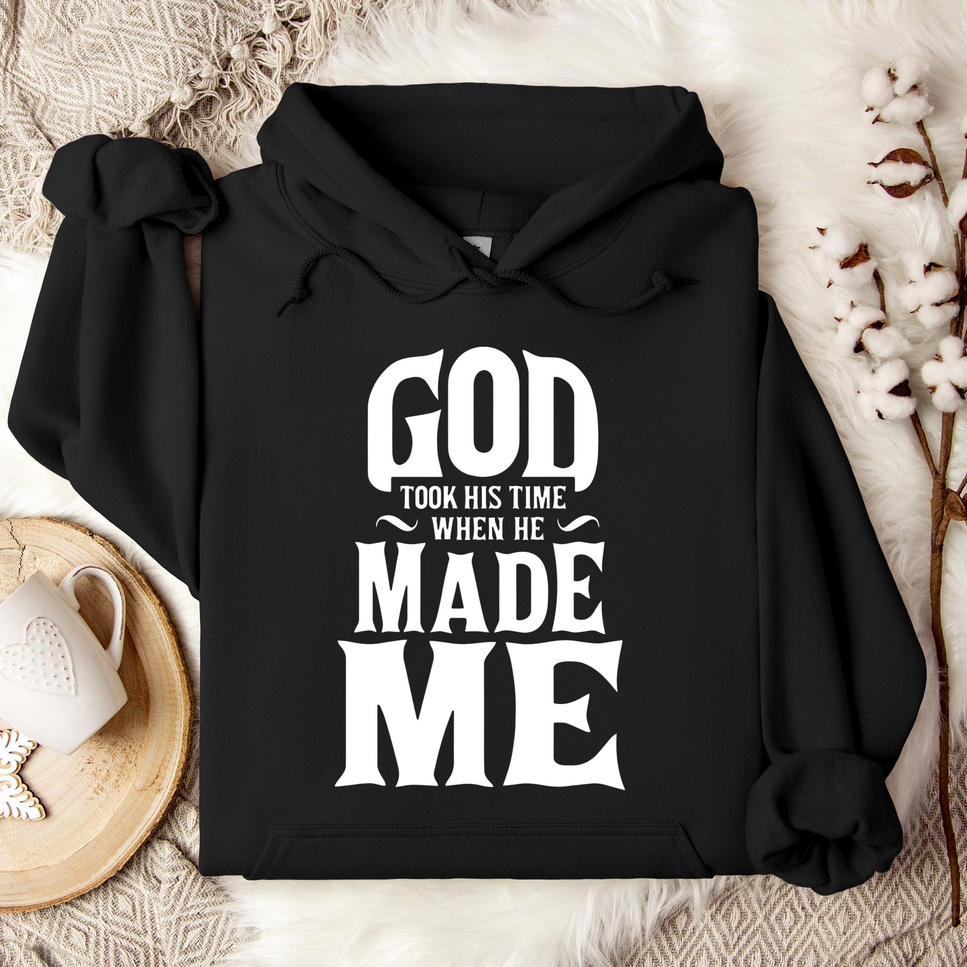 God Took His Time When He Made Me Hoodie