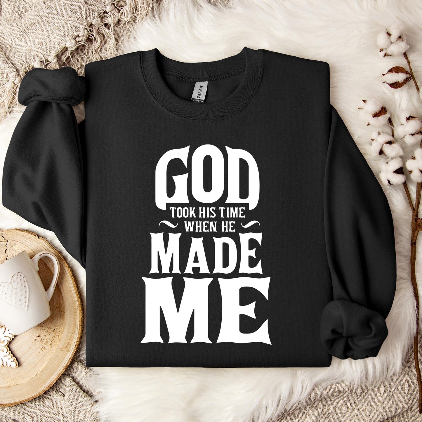 God Took His Time When He Made Me Sweatshirt