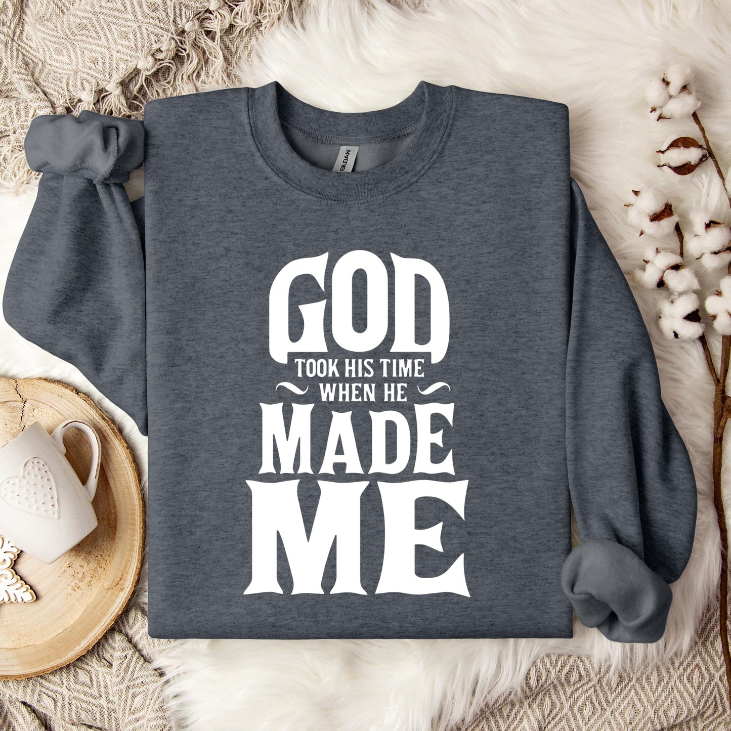 God Took His Time When He Made Me Sweatshirt