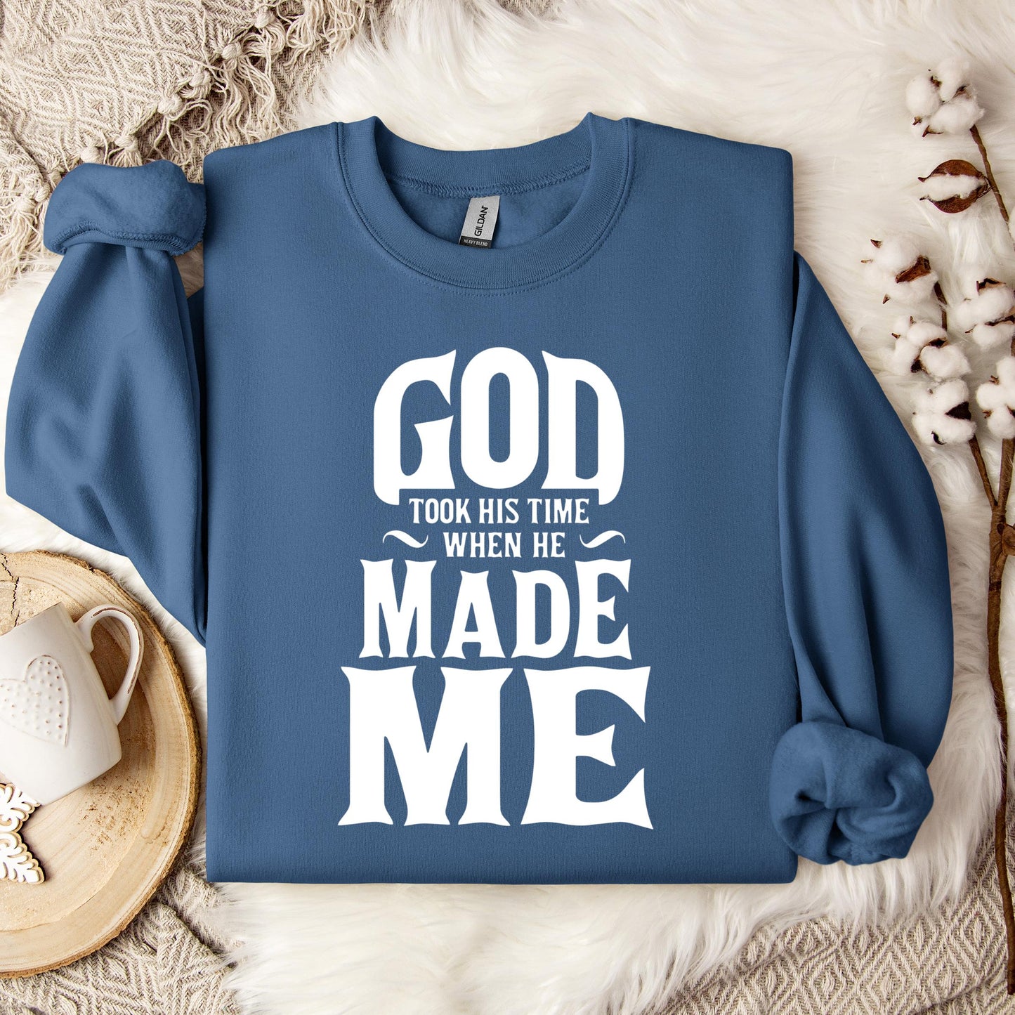 God Took His Time When He Made Me Sweatshirt