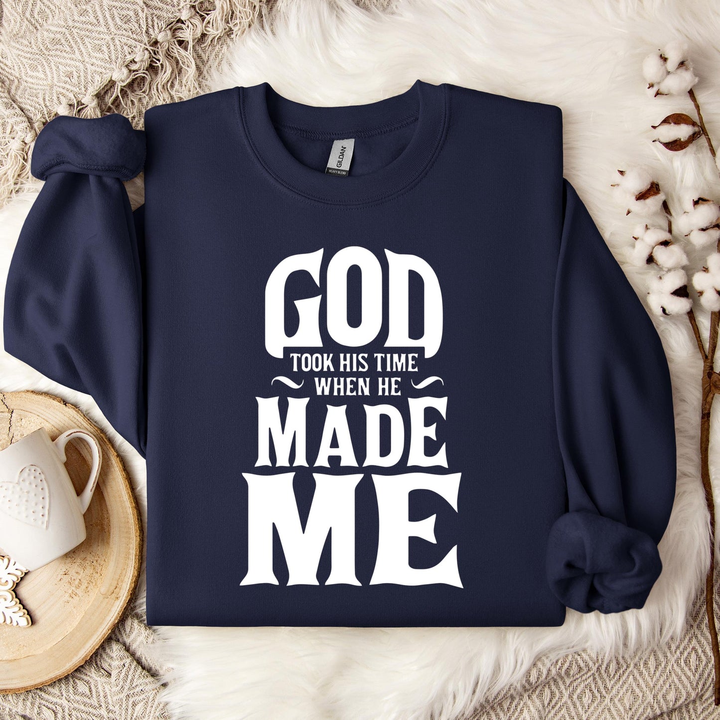 God Took His Time When He Made Me Sweatshirt